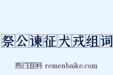 祭公谏征犬戎组词是什么意思的图片